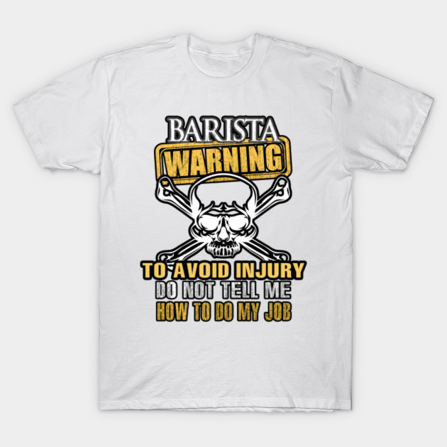 Barista Warning Avoid Injury Do Not Tell Me How to Do My Job T-Shirt-TJ